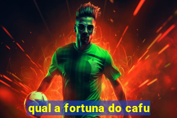 qual a fortuna do cafu